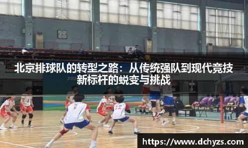 北京排球队的转型之路：从传统强队到现代竞技新标杆的蜕变与挑战