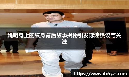 姚明身上的纹身背后故事揭秘引发球迷热议与关注